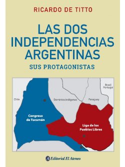 Las dos independencias argentinas. Sus protagonistas